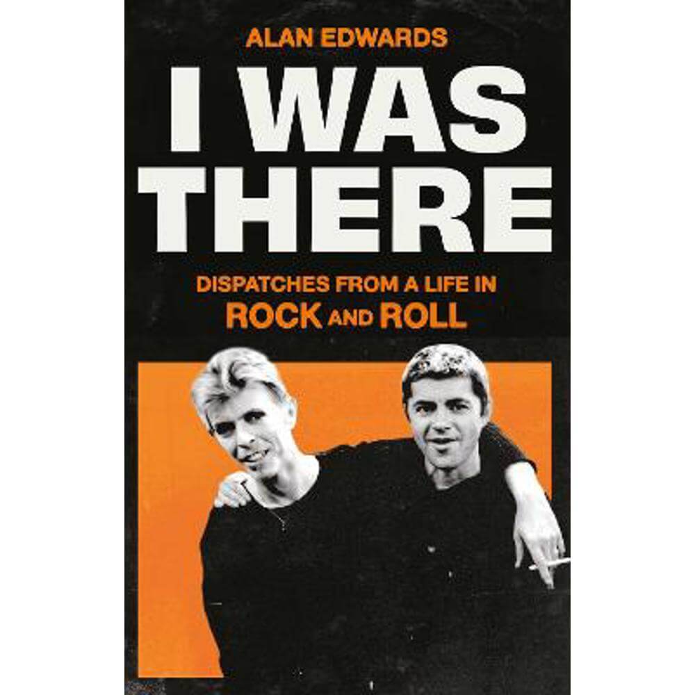 I Was There: Dispatches from a Life in Rock and Roll (Hardback) - Alan Edwards